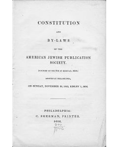 Constitution and By-Laws of the American Jewish Publication Society. (Founded on the 9th of Heshvan, 5606). Adopted at Philadelphia, on Sunday, November 30th, 1845, Kislev 1st, 5606 