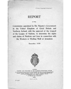 Report of the Commission Appointed by His Majesty’s Government...To Determine the Rights and Claims of Moslems and Jews in Connection with the Western or Wailing Wall at Jerusalem