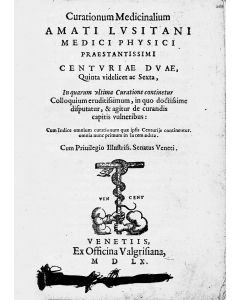 Amatus Lusitanus (pseudonym of João Rodrigues). Curationum Medicinalum. Centuriae duae, quinta videlicet ac sexta (A collection of medical case histories)