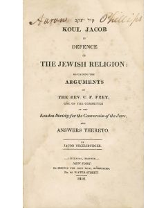 Nikelsburger, Jacob. Kol Ya’akov / Koul Jacob, in Defence of the Jewish Religion: Containing the Arguments of the Rev. C.F. Frey, One of the Committee of the London Society for the Conversion of the Jews, and Answers Thereto