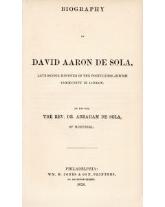 Sola, Abraham de. Biography of David Aaron de Sola, Late Senior Minister of the Portuguese Jewish Community in London
