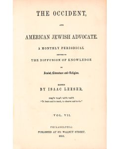 The Occident and American Jewish Advocate. A Monthly Periodical Devoted to the Diffusion of Jewish Knowledge. Edited by Isaac Leeser