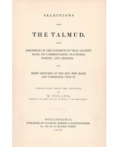 H. Polano. Selections from the Talmud. Being Specimens of the Contents of that Ancient Book, Its Commentaries, Teachings, Poetry, and Legends. Also Brief Sketches of the Men Who Made and Commented Upon It.