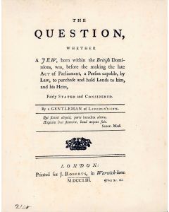 Philip Carteret Webb. The Question, Whether a Jew Born Within the British Dominions, Was, Before the Making the Late Act of Parliament, a Person Capable, by Law, to Purchase and Hold Lands to Him, and his Heirs