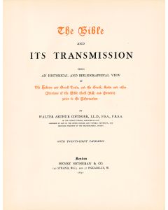 Copinger, Walter Arthur. The Bible and Its Transmission. BEING AN HISTORICAL AND BIBLIOGRAPHICAL VIEW OF THE HEBREW AND GREEK TEXTS, AND THE GREEK, LATIN AND OTHER VERSIONS OF THE BIBLE (BOTH ms. and PRINTED) PRIOR TO THE REFORMATION