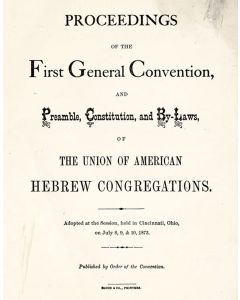 Proceedings of the First General Convention and Preamble, Constitution and By-Laws of the Union of American Hebrew Congregations.