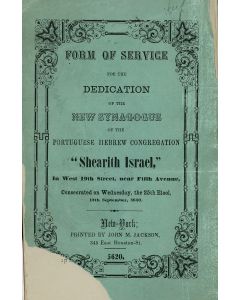 Form of Service for the Dedication of the New Synagogue of the Portuguese Hebrew Congregation “Shearith Israel,” in West 19th Street, near Fifth Avenue.