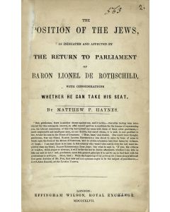 Haynes, Matthew P. The Position of the Jews as Indicated and Affected by the Return to Parliament of Baron Leopold de Rothschild, with Consideration Whether he can Take his Seat.