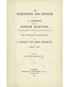 The Inquisition and Judaism. A Sermon Addressed to Jewish Martyrs, on the Occasion of an Auto-da-Fe at Lisbon, 1705. By the Archbishop of Cranganor. Also a Reply to the Sermon, by Carlos Vero [i.e., David Nieto]. Translated by Moses Mocatta.