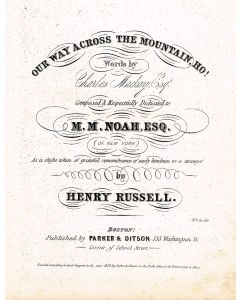 Charles Mackay. Our Way Across the Mountain Ho! Composed & Respectfully Dedicated to M.M. Noah, Esq. As a Slight Token of Grateful Remembrance of Early Kindness to a Stranger, by Henry Russell.