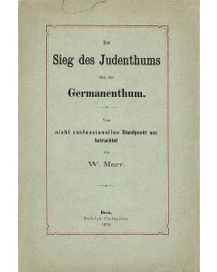 Marr, Wilhelm. Der Sieg des Judenthums uber das Germanenthum, Vom Nicht Confessionellen Standpunkt Aus Betrachtet [”The Victory of Judaism over Germanism.”]