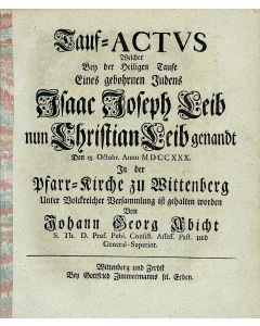 Abicht, Johann Georg. Tauf-Actus, welcher bey der heiligen Taufe eines gebohrnen Judens, Isaac Joseph Leib, nun Christian Leib genandt.