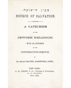 Isaac Mayer. Ma’ayan HaYeshua - Source Of Salvation. A Catechism Of The Jewish Religion. With an Appendix of the Confirmation Service. <<First Edition. INSCRIBED AND SIGNED >>