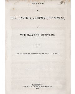 Speech of Hon. David S. Kaufman of Texas on The Slavery Question. Delivered in the House of Representatives.