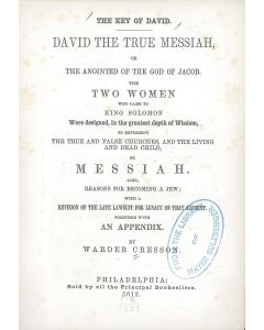Cresson, Warder. The Key of David. David the True Messiah… Also, Reasons for Becoming a Jew; With a Revision of the Late Lawsuit for Lunacy on That Account.