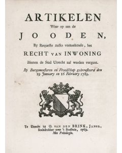 Artikelen Waar op aan de Jooden, by Requeste zulks verzoekende, het Recht van Inwoning Binnen de Stad Utrecht zal worden vergunt. By Burgemeesteren en Vroedschap geärresteerd den 19 January en 16 February 1789.