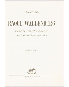Jenő Lévai. Raoul Wallenberg: Regényes élete, hősi küzdelmei, rejtélyes eltűnésének titka [“His Unique Life, Heroic Struggles and his Mysterious Disappearance.”]
