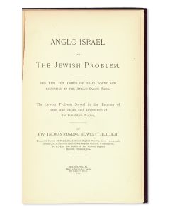 Thomas Rosling Howlett. Anglo-Israel and the Jewish Problem: The Ten Lost Tribes of Israel Found and Identified in the Anglo-Saxon Race - The Jewish Problem Solved in the Reunion of Israel and Judah, and Restoration of the Israelitish Nation.