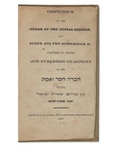 Compendium of the Order of the Burial Service, and Rules for the Mournings, etc. Compiled by Desire, and Published on Account of the Hevra Hesed Ve’Emeth of the K”K Sephardim She’arith Israel.
