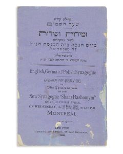 Kehilath Kodesh…Zemiroth VeShiroth - English, German and Polish Synagogue. Order of Serice at the Consecration of the New Synagogue “Shaar Hashomym” [sic], Montreal.
