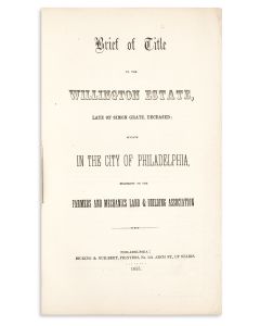 <<(Gratz, Simon).>> Brief of Title to the Willington Estate, Late of Simon Gratz, Deceased; Situate in the City of Philadelphia, Belonging to the Farmers and Mechanics Land & Building Association.