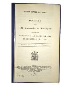 Despatch from H.M. Ambassador at Washington Reporting on Conditions at Ellis Island Immigration Station. Presented to Parliament by Command of His Majesty.