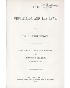 Ludwig Philippson. The Crucifixion and the Jews. Translated from the German by Maurice Mayer. With preface by <<Isaac Leeser.>>