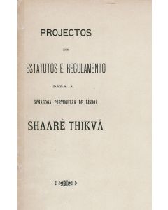 Projectos de Estatutos e Regulamento para a Synagoga Portugueza de Lisboa Shaaré Thikvá.