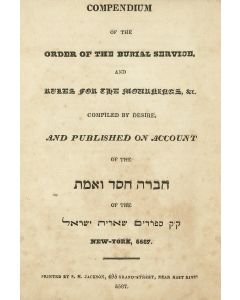 Compendium of the Order of the Burial Service, and Rules for the Mournings. Compiled by Desire, and Published on Account of the Hevra Hesed Ve’Emeth of the K”K Sephardim Shearith Israel.