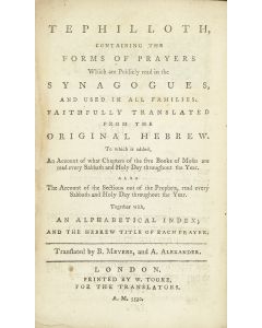 Tephilloth, Containing the Forms of Prayers Which are Publicly Read in the Synagogues, and Used in All Families. Translated by B. Meyers and A. Alexander.