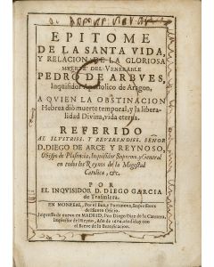 Garcia de Trasmiera, Diego. Epitome de la Santa Vida y Relacion de la Glorioso Muerte del Venerable Pedro de Arbues.