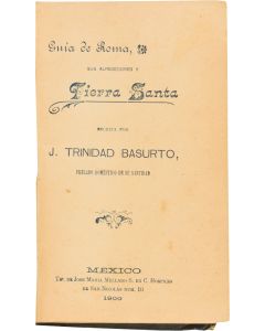 J. Trinidad Basurto. Guía de Roma, sus Alrededores y Tierra Santa [“Guide to Rome and the Holy Land.”]