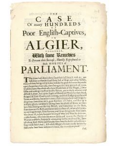 (Anonymous). The Case of Many Hundreds of Poor English-Captives in Algier, Together With Some Remedies To Prevent their Increase, Humbly Represented to Both Houses of Parliament.
