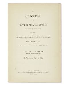 S[abato] Morais. An Address on the Death of Abraham Lincoln, President of the United States, Delivered Before the Congregation Mikvé Israel of Philadelphia, at Their Synagogue in Seventh Street…On Wednesday, April 19, 1865.