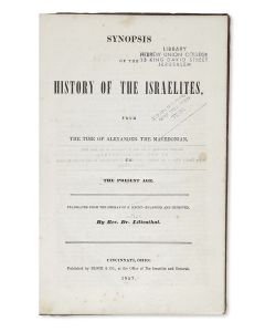 Emanuel Hecht. Synopsis of the History of the Israelites from the Time of Alexander the Macedonian to the Present Age. Translated from the German, enlarged and improved by<< Max Lilienthal. >>