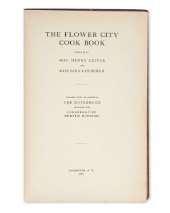 The Flower City Cook Book. Compiled by Mr. Henry Leiter and Miss Sara van Bergh. Under the Auspices of the Sisterhood affiliated with Congregation Berith Kodesh.