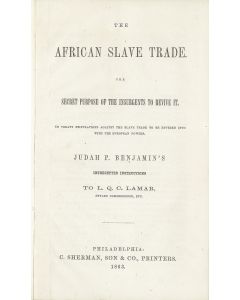 The African Slave Trade: The Secret Purpose of the Insurgents to Revive It. No Treaty Stipulations Against the Slave Trade to Be Entered into with the European Powers. Judah P. Benjamin’s Intercepted Instructions to L.Q.C. Lamar.