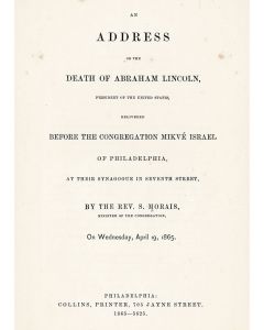 S[ABATO] MORAIS. An Address on the Death of Abraham Lincoln, President of the United States, Delivered Before the Congregation Mikvé Israel of Philadelphia, at Their Synagogue in Seventh Street…On Wednesday, April 19, 1865.