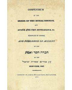 Compendium of the Order of the Burial Service, and Rules for the Mournings. Compiled by Desire, and Published on Account of the Hevra Hesed Ve’Emet of the K”K Sephardim Shearith Israel