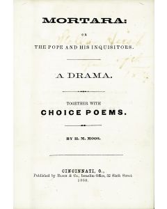 H.M. Moos. Mortara: Or, The Pope and his Inquisitors. A Drama. Together with Choice Poems.