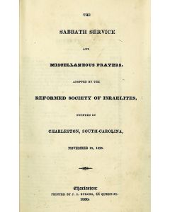 The Sabbath Service and Miscellaneous Prayers, Adopted by the Reformed Society of Israelites, Founded in Charleston, South Carolina, November 21, 1825.