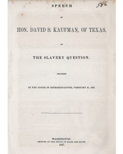 Speech of Hon. David S. Kaufman of Texas on The Slavery Question. Delivered in the House of Representatives.