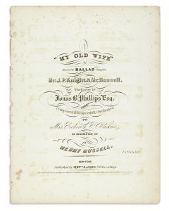 Jonas B. Phillips. My Old Wife. A Favorite Ballad Sung by Mr. J[oseph]. P[hillip]. Knight & Mr. [Henry] Russell. The Poetry by Jonas B. Phillips Esq. The MusicComposed & Respectfully Dedicated to Mrs. Frederick F. Backus of Rochester, NY by Henry Russell.