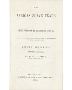 The African Slave Trade: The Secret Purpose of the Insurgents to Revive It. No Treaty Stipulations Against the Slave Trade to Be Entered into with the European Powers. Judah P. Benjamin’s Intercepted Instructions to L.Q.C. Lamar.